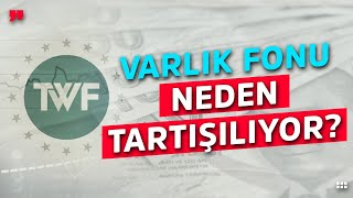 Varlık Fonu Neden Tartışılıyor?