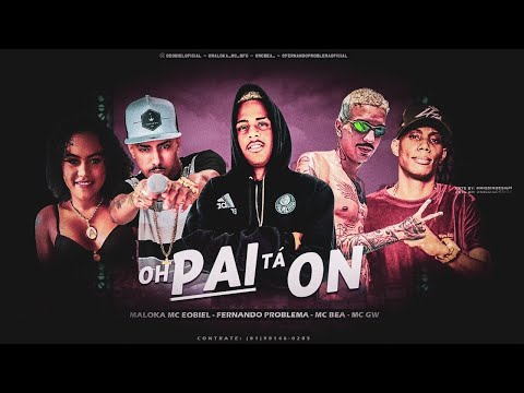 EOBIEL E MALOKA MC, FERNANDO PROBLEMA, MC BEA E MC GW - OH PAI TÁ ON
