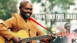 USI MUZARAU MAMA By TIMOTHEE IMANI BULIGA(audio)congo gospel.