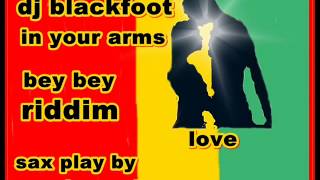 DJ BLACKFOOT-IN YOUR ARMS-BEY BEY RIDDIM