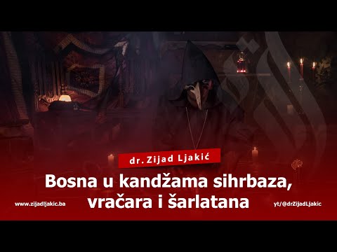BOSNA U KANDŽAMA SIHRBAZA, VRAČARA I ŠARLATANA - dr. Zijad Ljakić