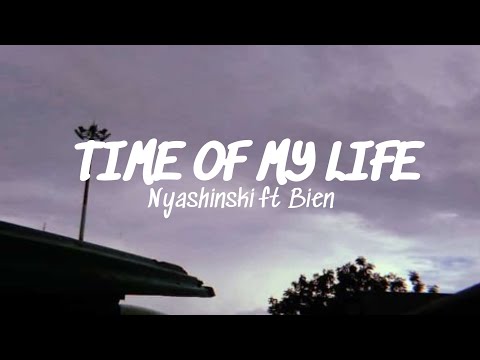 Time of my life lyrics - Nyashinski ft Bien.