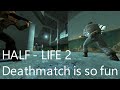 Half Life 2 Deathmatch is better than you thought