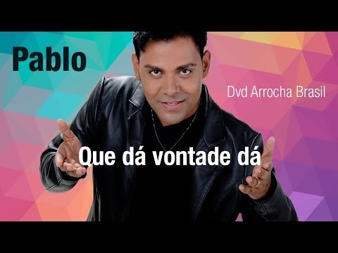 Pablo -- Que dá vontade dá (Dvd - Arrocha Brasil) Vídeo Oficial