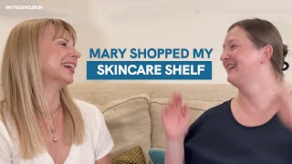 Mary shopped my skincare shelf