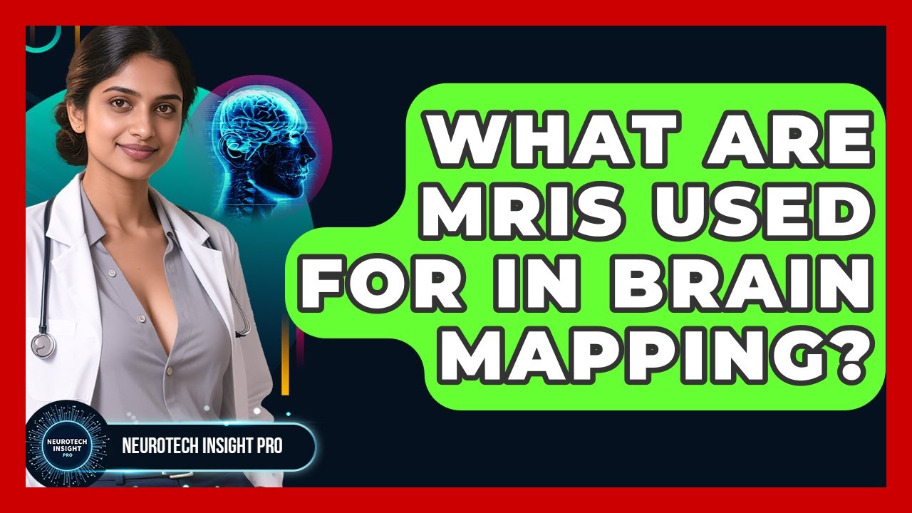 What Are MRIs Used For In Brain Mapping? - Neurotech Insight Pro