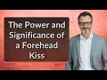 The Power And Significance Of A Forehead Kiss