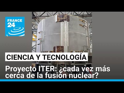 Proyecto ITER: un paso más cerca de la energía de fusión nuclear • FRANCE 24 Español