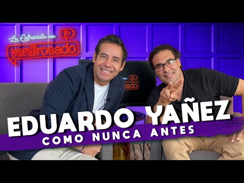 EDUARDO YAÑEZ, COMO NUNCA ANTES | La entrevista con Yordi Rosado