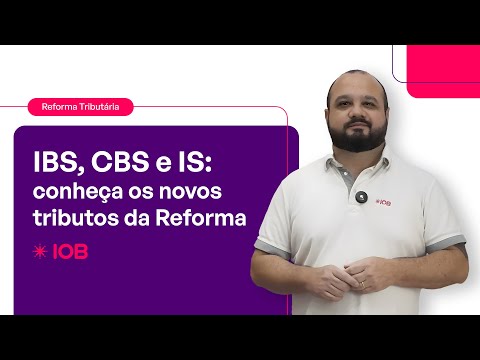 IBS, CBS e IS: conheça os novos tributos da reforma