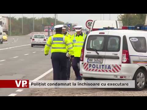 Polițist condamnat la închisoare cu executare