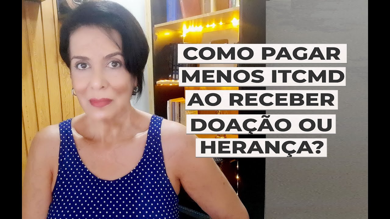COMO PAGAR MENOS ITCMD AO RECEBER DOAÇÃO OU HERANÇA?
