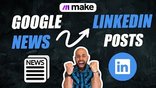 Transform Google News Alerts into Engaging LinkedIn Posts With Make.com