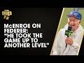 John McEnroe on Roger Federer’s Greatness & His Rivalry with Nadal
