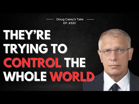 Doug Casey's Take [ep.#320] They're Trying to Control The Whole World