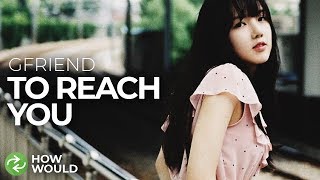 HOW WOULD GFRIEND SING TO REACH YOU - PRODUCE 48 | 여자친구 - 너에게 닿기를 (기억 조작단-프로듀스48)