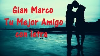 Gian Marco  - Tu Mejor Amigo con letra ♫ Videos Lyrics HD ♫