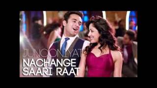 Nachange Saari Raat Full Video Song | JUNOONIYAT | Pulkit Samrat,Yami Gautam