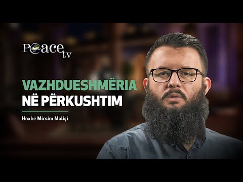 Shëmbëlltyra e përkushtimit | 29. Vazhdueshmëria në përkushtim - Mirsim Maliçi