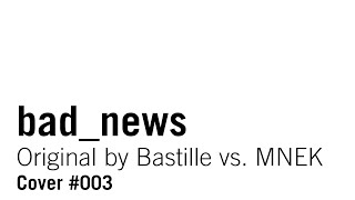 (Daydreamt) Cover #003: bad_news - Bastille vs. MNEK (: