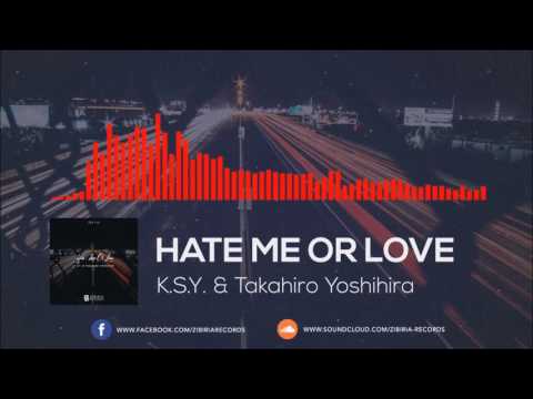 K.S.Y. & Takahiro Yoshihira - Hate Me Or Love [Official Music]