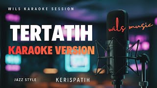 Download lagu [KARAOKE] TERTATIH - KERISPATIH | R&B JAZZ VERSION BY WILS MUSIC mp3