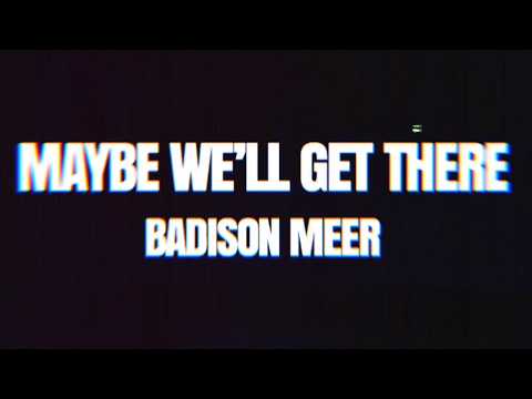 Badison Meer - Maybe We’ll Get There