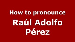 How to pronounce Raúl Adolfo Pérez