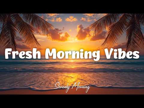 Fresh Morning Vibes 🌞 Tropical & Deep House Chill Mix 2026 | Serenly Motning