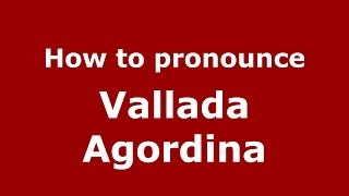 How to pronounce Vallada Agordina