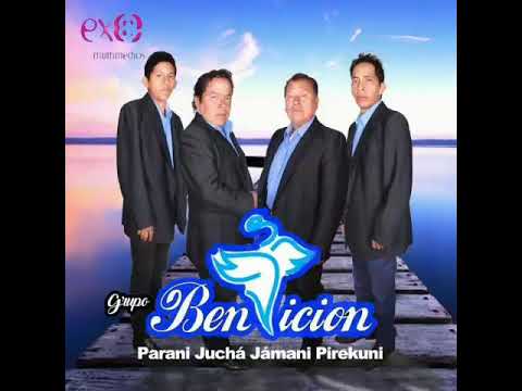 GRUPO BENDICIÓN. parani Jucha Jámani pirekuni.