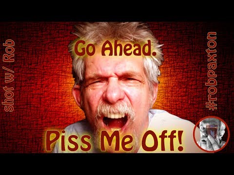 Go Ahead, Piss Me Off!