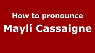 How to pronounce Mayl&iacute; Cassaigne