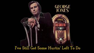 I'VE STILL GOT SOME HURTIN' LEFT TO DO (LYRICS) George Jones