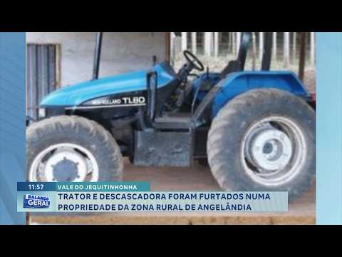 Angelândia: trator e descascadora são furtados de propriedade rural.