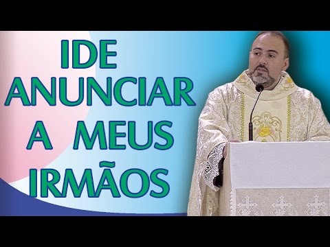 Ide anunciar a meus irmãos a verdade - Pe. Bruno Costa (17/04/17)