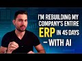 I M Rebuilding My Company S Entire ERP In 45 Days With AI