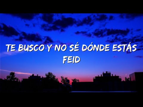 te busco y no se donde estas feid