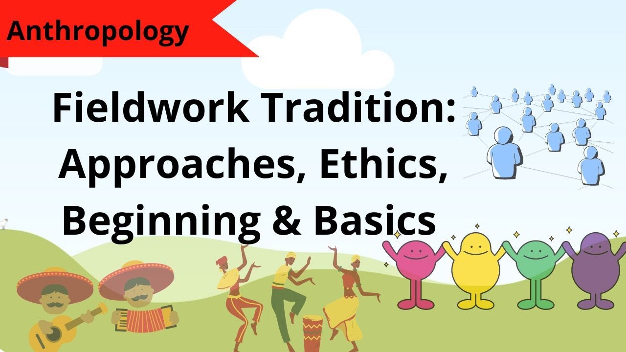 Fieldwork Tradition: Approaches, Ethics, Beginning & Basics | Anthropology