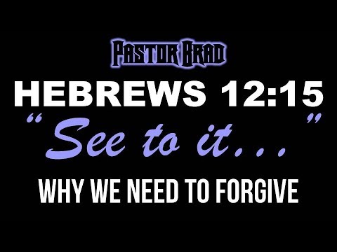 FORGIVENESS 02 – Hebrews 12:15 - See To It That No Bitter Root Grows Up - Pastor Brad