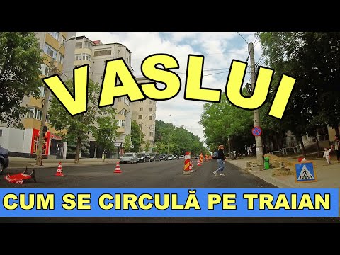 Orasul VASLUI cum se circula pe TRAIAN sens Crucea Garii - giratoriu Calugareni iunie 2023