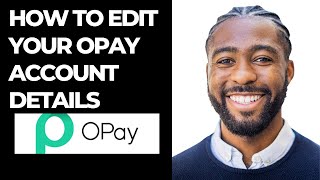 HOW TO EDIT YOUR OPAY ACCOUNT DETAILS