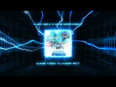 Alex Mica x Mike Moonnight - Dame Todo Tu Amor RKT