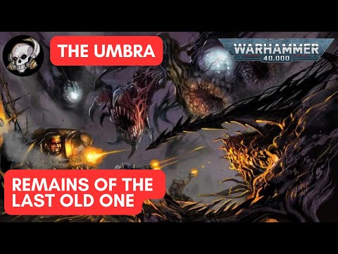 40K LORE: THE UMBRA: THE REMAINS OF THE LAST OLD ONE