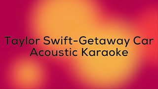 Taylor Swift - Getaway Car (Acoustic Karaoke)