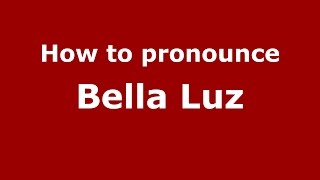 How to pronounce Bella Luz