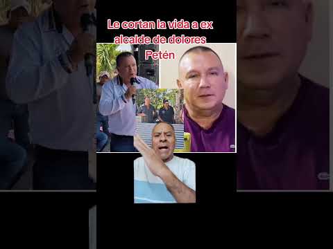 sujetos bien armados le cortaron la vida al ex alcalde de dolores Petén
