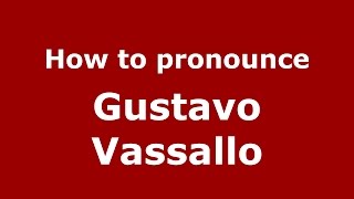 How to pronounce Gustavo Vassallo
