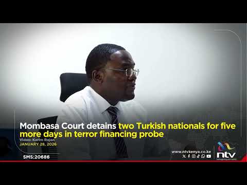 Mombasa Court detains two Turkish nationals for five more days in terror financing probe