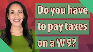 Do you have to pay taxes on a W 9?